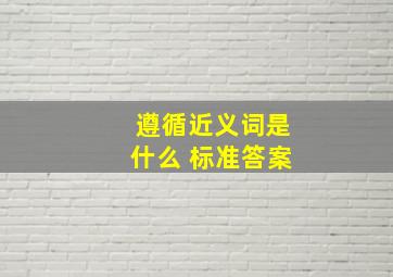 遵循近义词是什么 标准答案